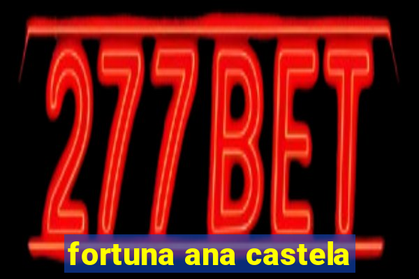 fortuna ana castela